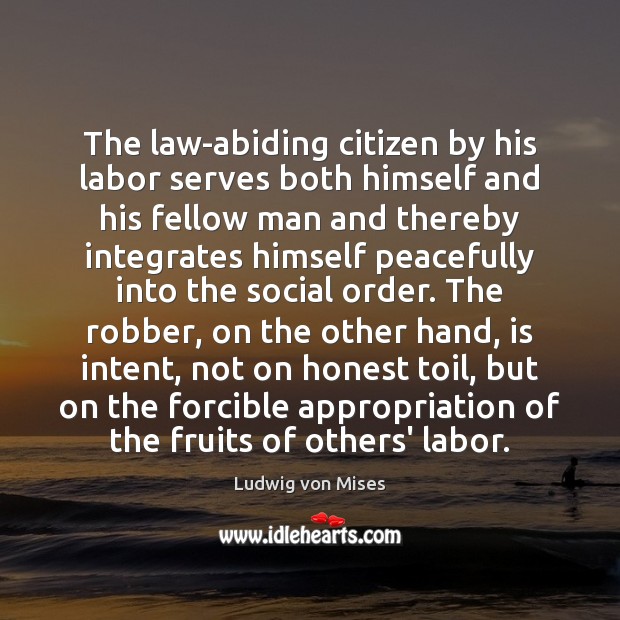 The law-abiding citizen by his labor serves both himself and his fellow Ludwig von Mises Picture Quote