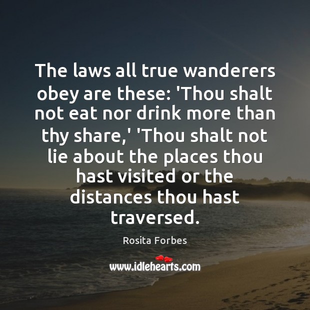 The laws all true wanderers obey are these: ‘Thou shalt not eat Rosita Forbes Picture Quote