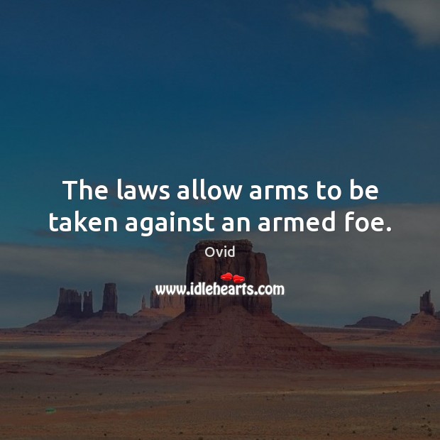 The laws allow arms to be taken against an armed foe. Ovid Picture Quote