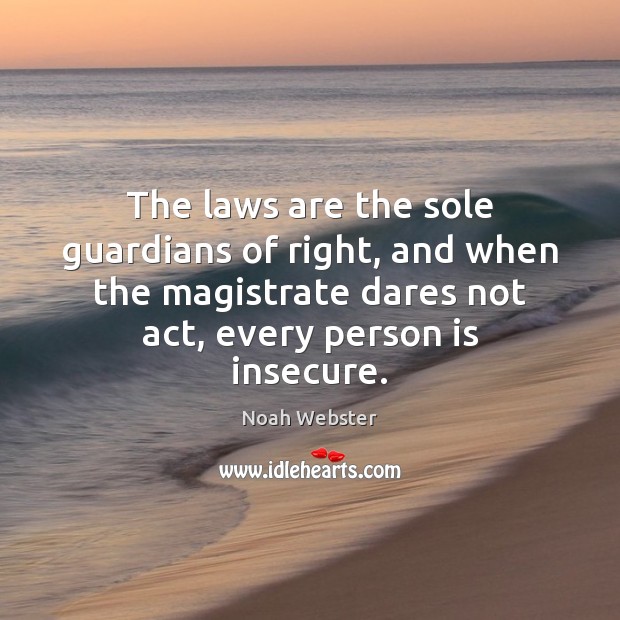 The laws are the sole guardians of right, and when the magistrate Noah Webster Picture Quote