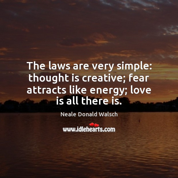 The laws are very simple: thought is creative; fear attracts like energy; Love Is Quotes Image