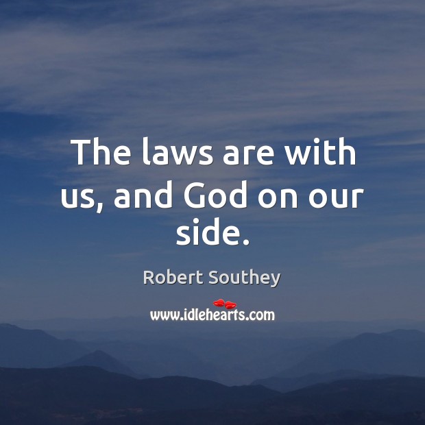 The laws are with us, and God on our side. Robert Southey Picture Quote