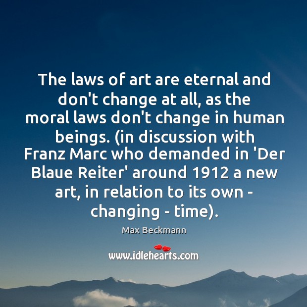 The laws of art are eternal and don’t change at all, as Max Beckmann Picture Quote
