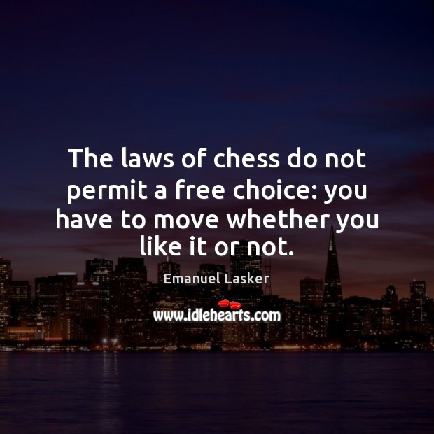 The laws of chess do not permit a free choice: you have Emanuel Lasker Picture Quote