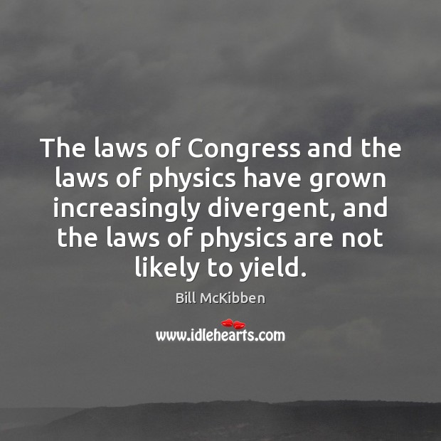 The laws of Congress and the laws of physics have grown increasingly Bill McKibben Picture Quote