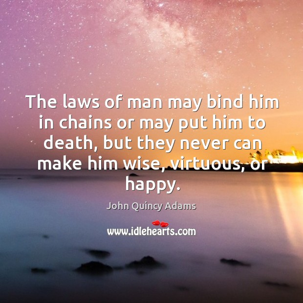 The laws of man may bind him in chains or may put John Quincy Adams Picture Quote