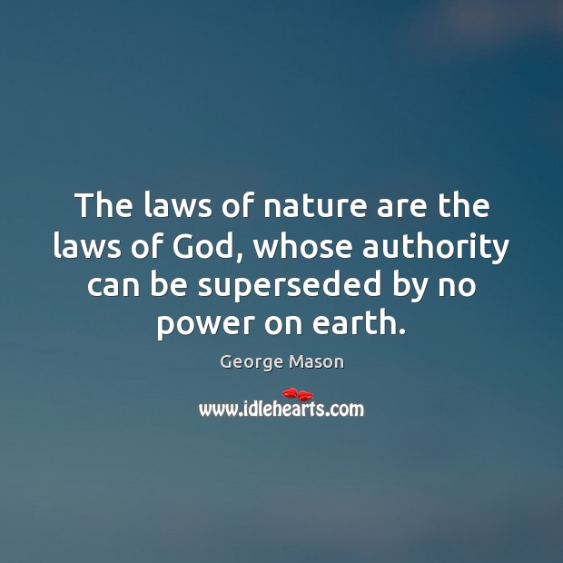 The laws of nature are the laws of God, whose authority can George Mason Picture Quote