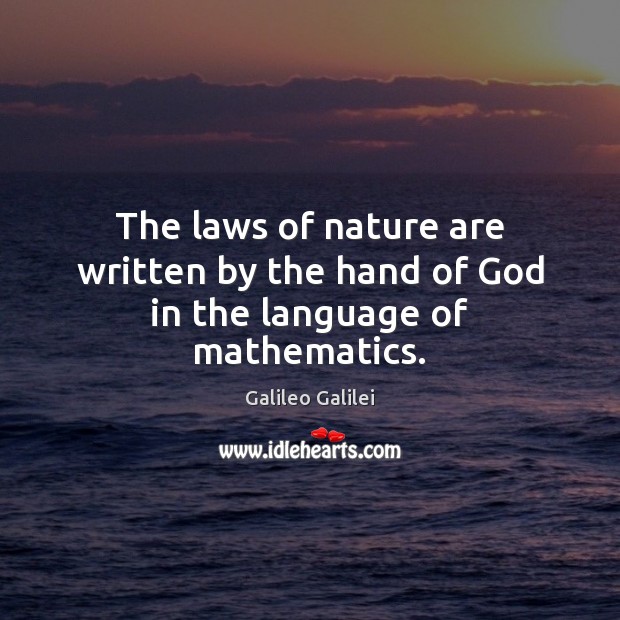 The laws of nature are written by the hand of God in the language of mathematics. Galileo Galilei Picture Quote