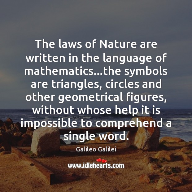 The laws of Nature are written in the language of mathematics…the 
