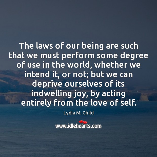 The laws of our being are such that we must perform some Lydia M. Child Picture Quote