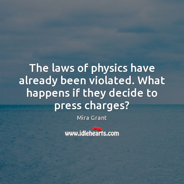 The laws of physics have already been violated. What happens if they Mira Grant Picture Quote