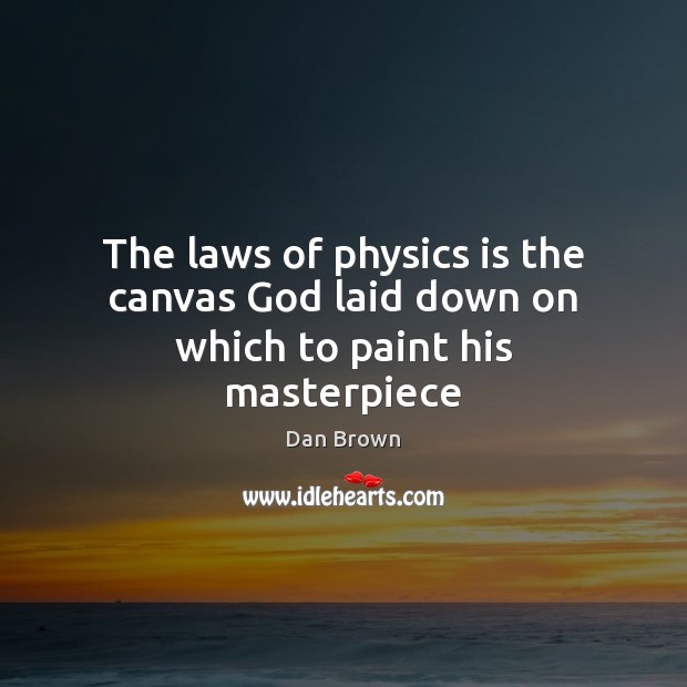The laws of physics is the canvas God laid down on which to paint his masterpiece Image