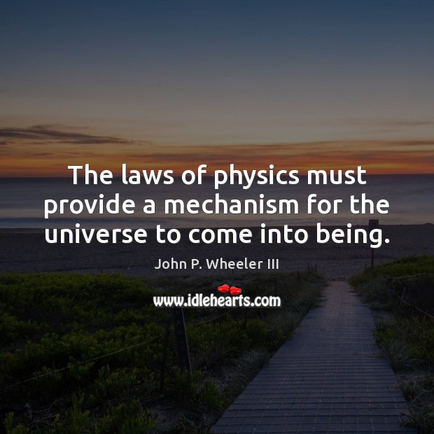 The laws of physics must provide a mechanism for the universe to come into being. 