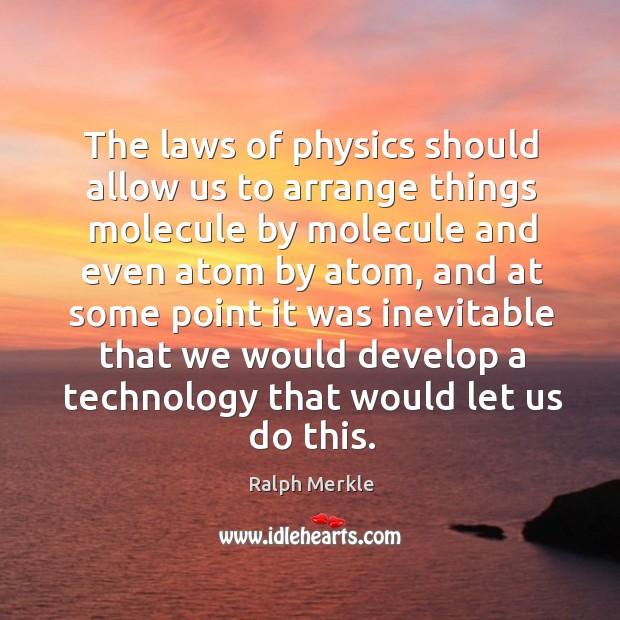 The laws of physics should allow us to arrange things molecule 
