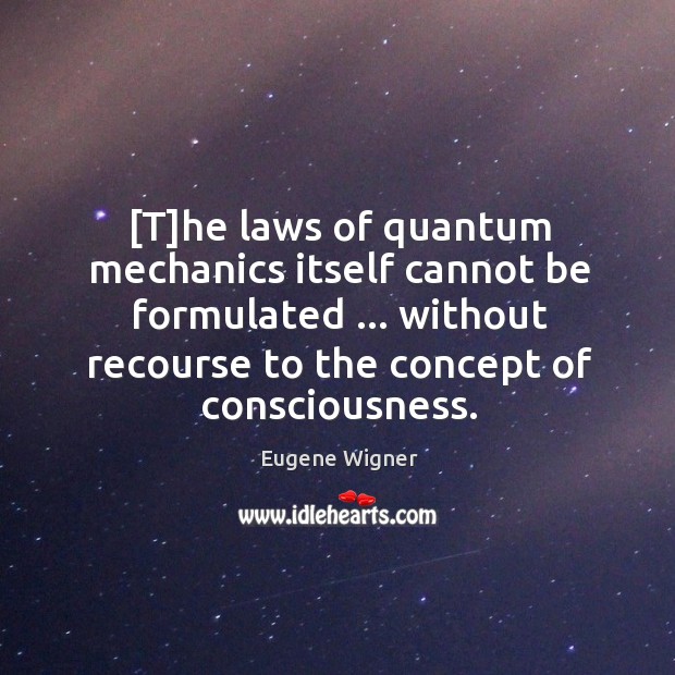 [T]he laws of quantum mechanics itself cannot be formulated … without recourse Eugene Wigner Picture Quote