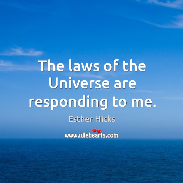 The laws of the Universe are responding to me. Esther Hicks Picture Quote
