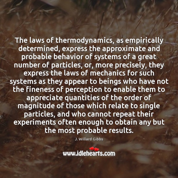 The laws of thermodynamics, as empirically determined, express the approximate and probable J. Willard Gibbs Picture Quote