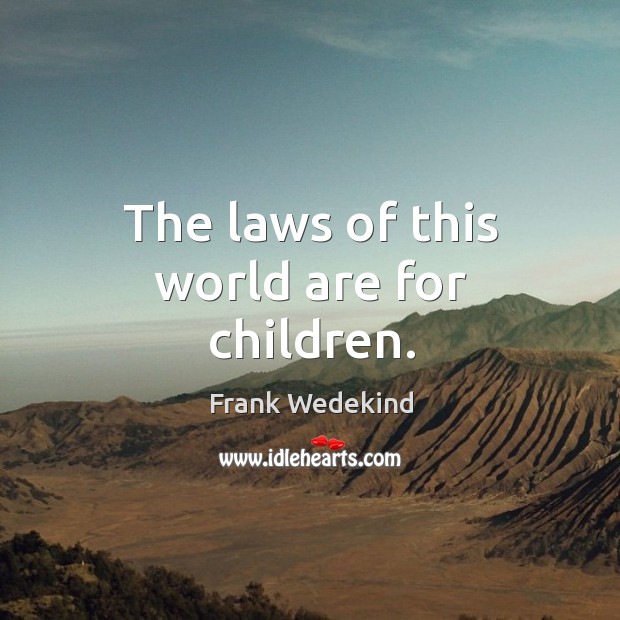 The laws of this world are for children. Frank Wedekind Picture Quote
