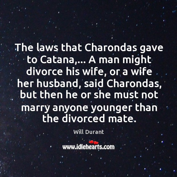 The laws that Charondas gave to Catana,… A man might divorce his Will Durant Picture Quote