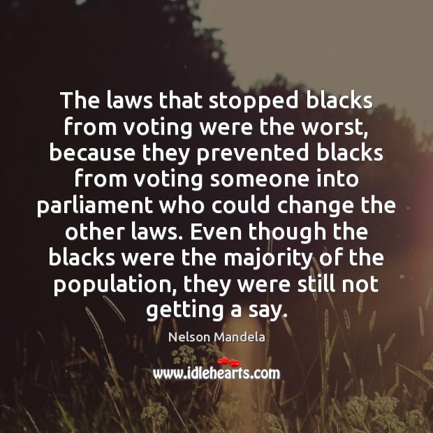 The laws that stopped blacks from voting were the worst, because they Nelson Mandela Picture Quote