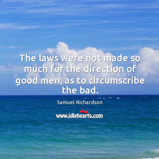 The laws were not made so much for the direction of good men, as to circumscribe the bad. Image
