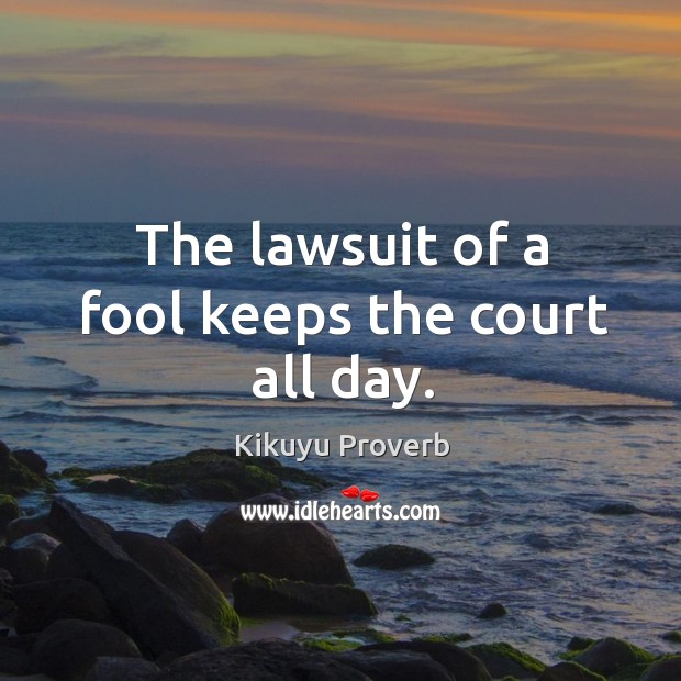 The lawsuit of a fool keeps the court all day. Kikuyu Proverbs Image