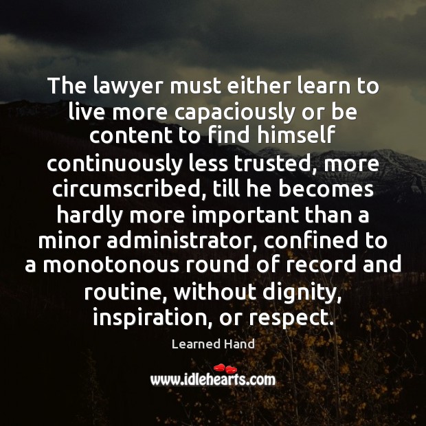 The lawyer must either learn to live more capaciously or be content Learned Hand Picture Quote