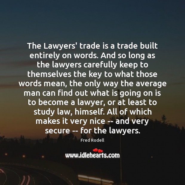 The Lawyers’ trade is a trade built entirely on words. And so 