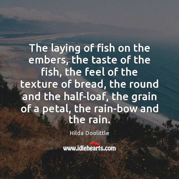 The laying of fish on the embers, the taste of the fish, Hilda Doolittle Picture Quote
