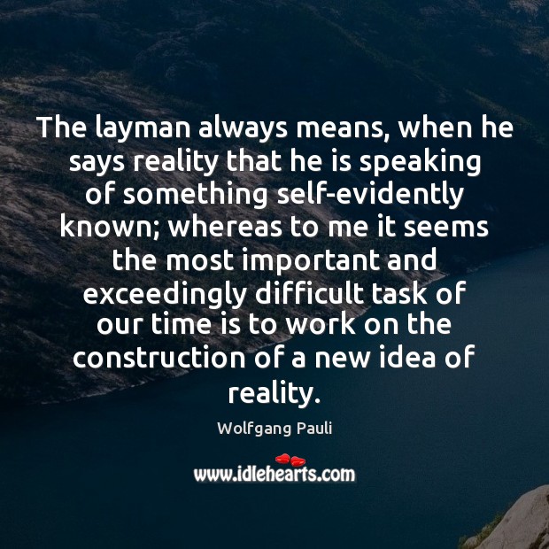The layman always means, when he says reality that he is speaking Wolfgang Pauli Picture Quote