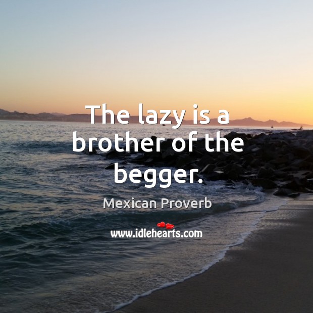 The lazy is a brother of the begger. Image