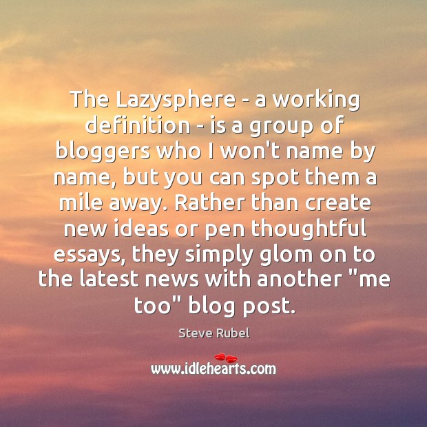 The Lazysphere – a working definition – is a group of bloggers Steve Rubel Picture Quote