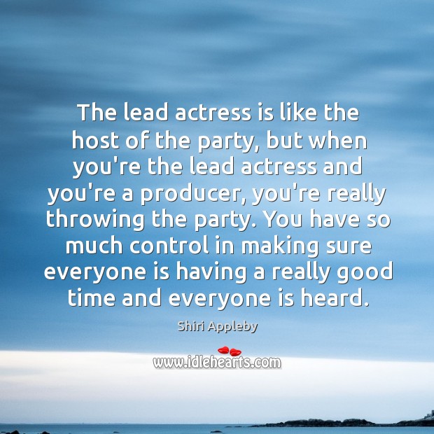 The lead actress is like the host of the party, but when Image
