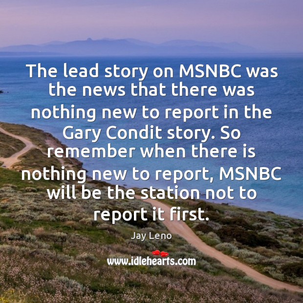 The lead story on MSNBC was the news that there was nothing Image
