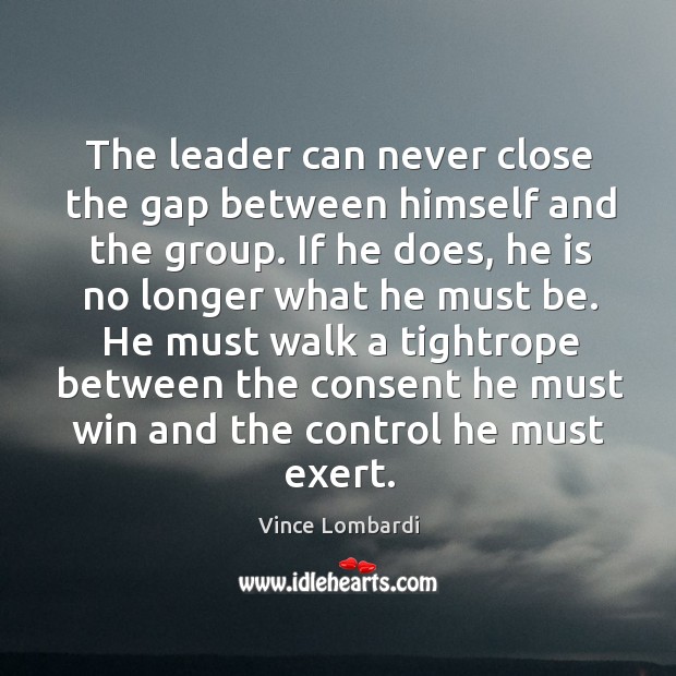 The leader can never close the gap between himself and the group. Image