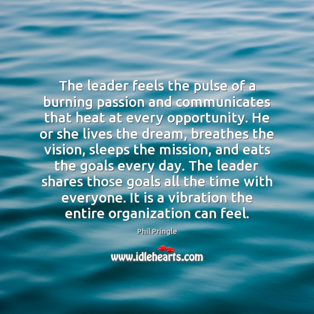 The leader feels the pulse of a burning passion and communicates that Phil Pringle Picture Quote