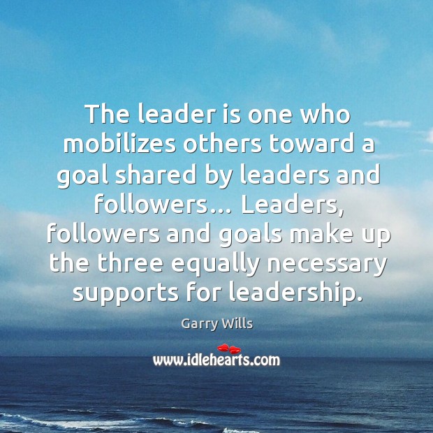 The leader is one who mobilizes others toward a goal shared by leaders and followers… Image
