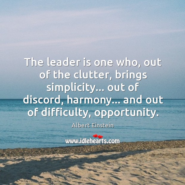 The leader is one who, out of the clutter, brings simplicity… out Image