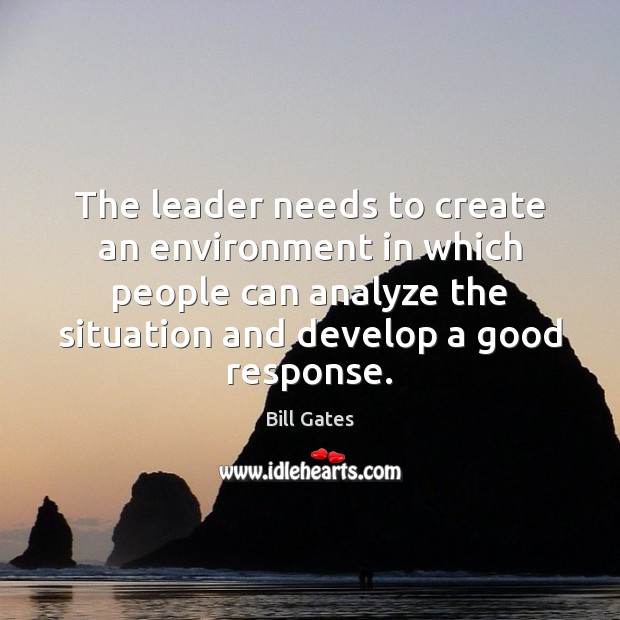 The leader needs to create an environment in which people can analyze Bill Gates Picture Quote