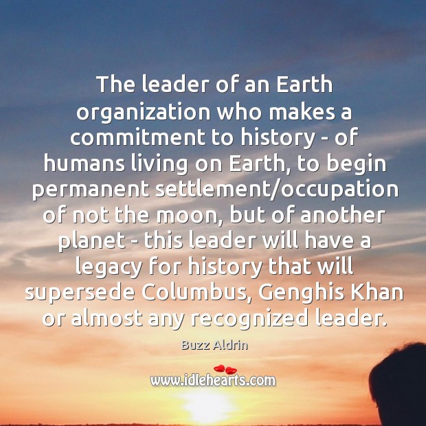 The leader of an Earth organization who makes a commitment to history Buzz Aldrin Picture Quote
