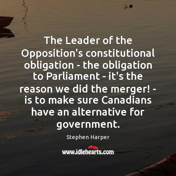 The Leader of the Opposition’s constitutional obligation – the obligation to Parliament Stephen Harper Picture Quote