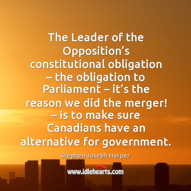 The leader of the opposition’s constitutional obligation – the obligation to parliament Stephen Joseph Harper Picture Quote