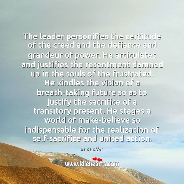 The leader personifies the certitude of the creed and the defiance and Eric Hoffer Picture Quote