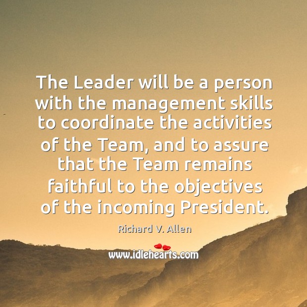 The leader will be a person with the management skills to coordinate the activities of the team Richard V. Allen Picture Quote