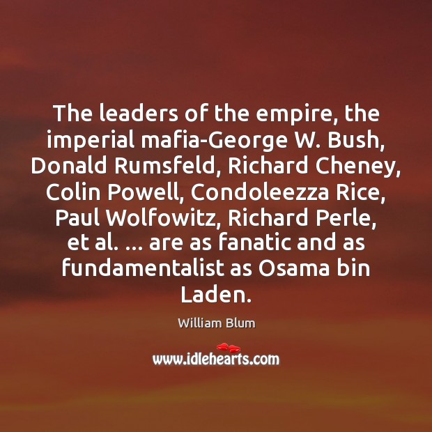 The leaders of the empire, the imperial mafia-George W. Bush, Donald Rumsfeld, William Blum Picture Quote