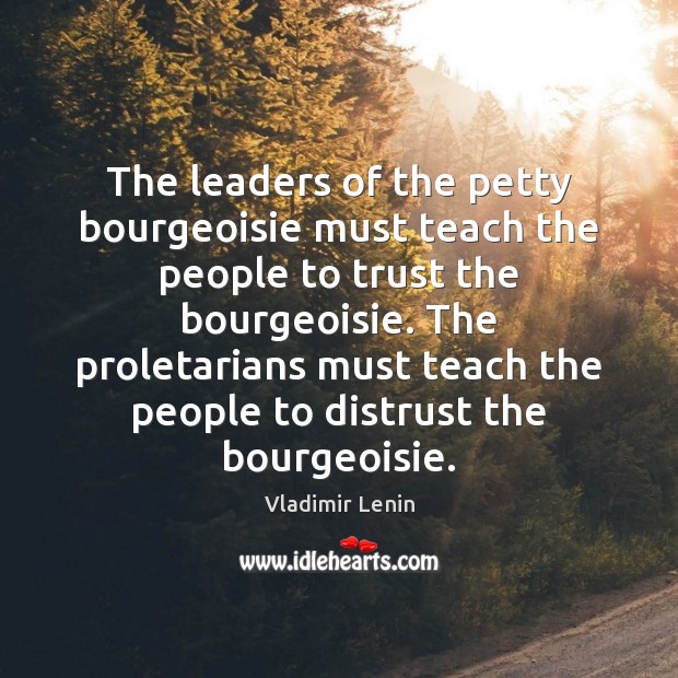 The leaders of the petty bourgeoisie must teach the people to trust Vladimir Lenin Picture Quote