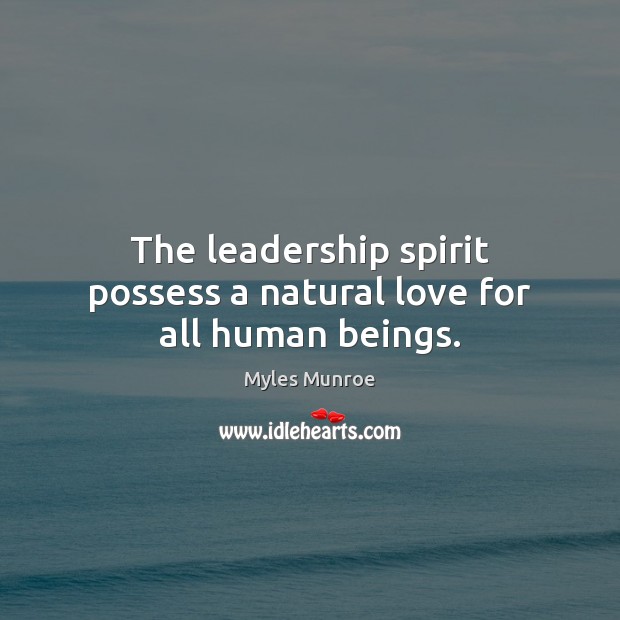 The leadership spirit possess a natural love for all human beings. Myles Munroe Picture Quote