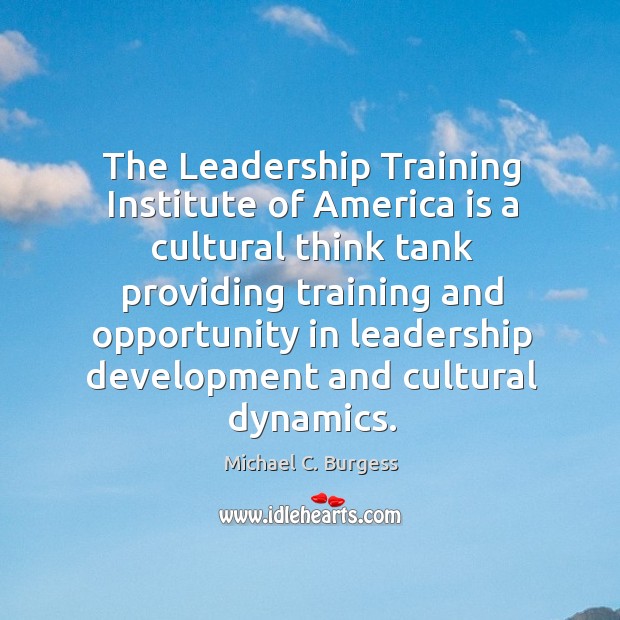 The leadership training institute of america is a cultural Michael C. Burgess Picture Quote
