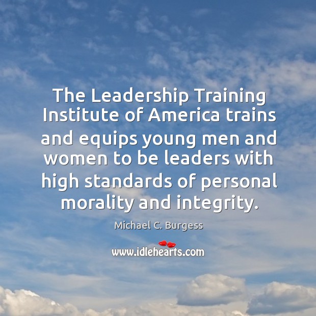 The leadership training institute of america trains Michael C. Burgess Picture Quote