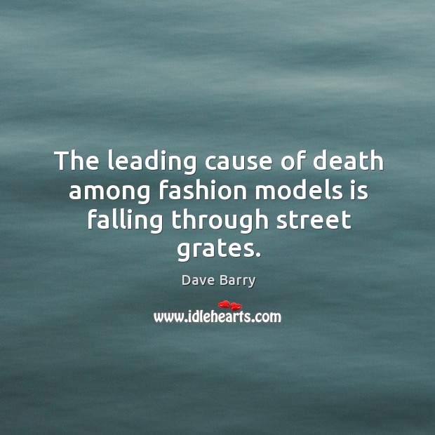 The leading cause of death among fashion models is falling through street grates. Dave Barry Picture Quote